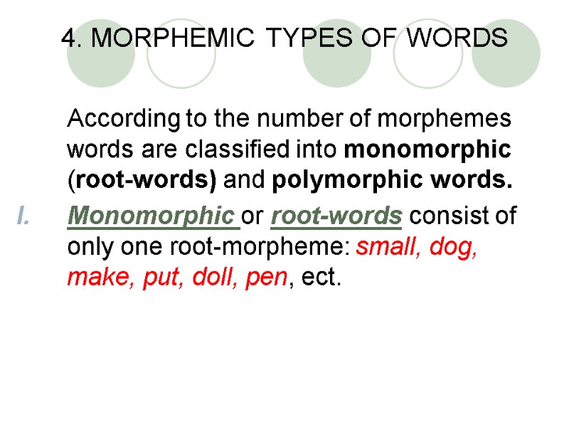 4. MORPHEMIC TYPES OF WORDS  According to the number of morphemes words are